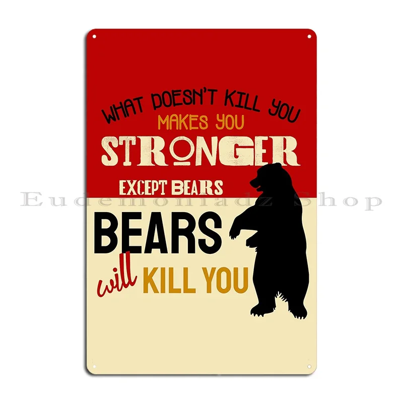 What Doesn T Kill You Makes You Stronger Except Bears Metal Plaque Customize Mural Home Home Retro Tin Sign Poster