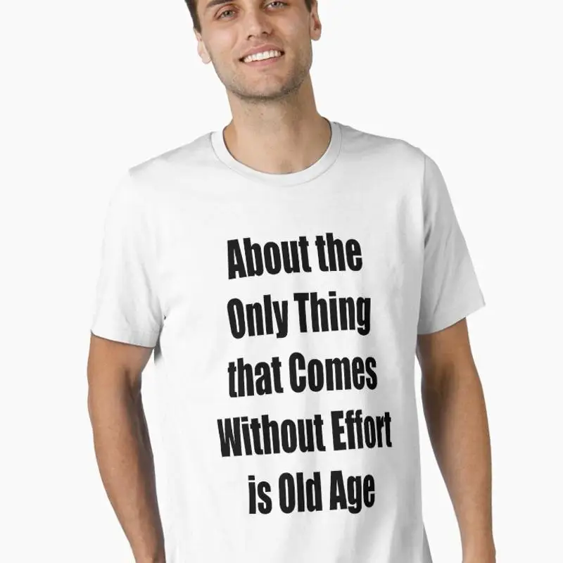 About The Only Thing That Comes Without Effort Is Old Age Essential T-Shirt
