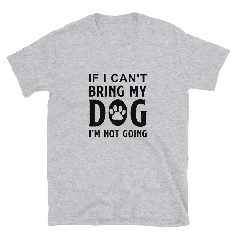 If I Can't Bring My Dog I'm Not Going T-Shirt