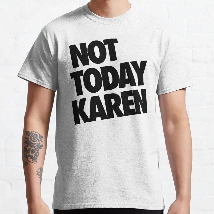 Best To Buy Not Today Karen Funny Millenial Qoutes Classic T Shirt