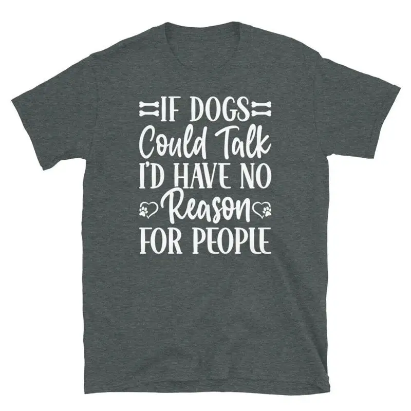 If Dogs Could Talk I d Have No Reason For People Short Sleeve Unisex T Shirt