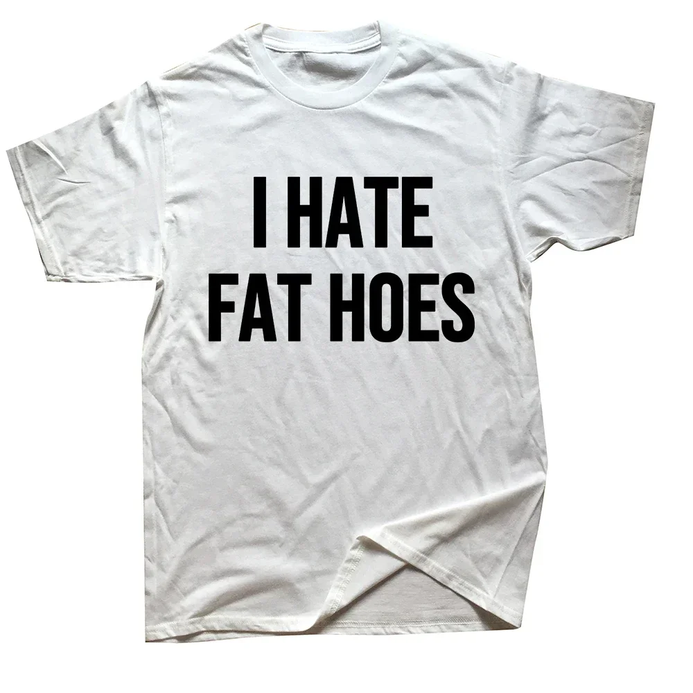 Men Causal Cotton Short Sleeve Men's T-shirts I Hate Fat Hoes Funny Graphic Print T-shirt Streetwear O Neck Tees Men's Clothing