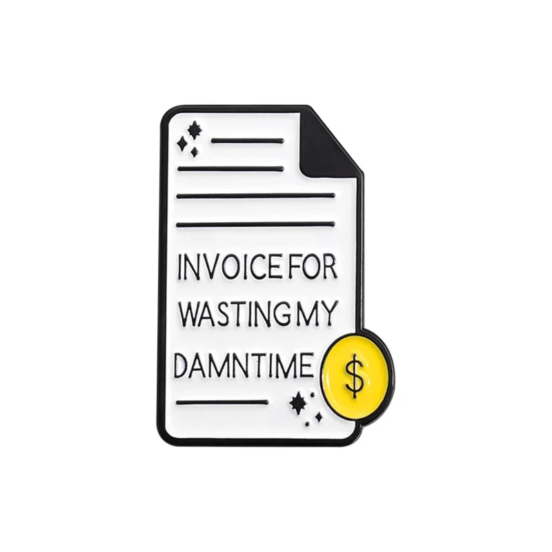 Cartoon Invoice Shaped Brooch Enamel Pins Custom Invoice for Wasting My Damn Time Brooches Clothes Lapel Badge Jewelry Ornaments