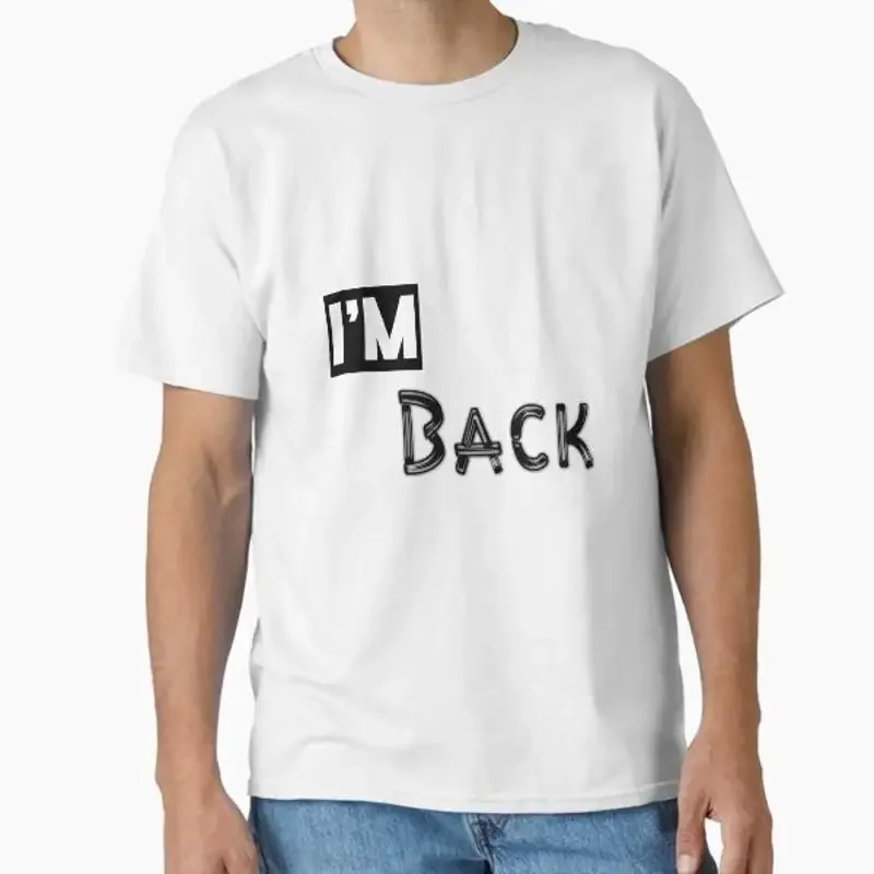 I am back for every person Classic T Shirt Made in US AUS Size S 2XL