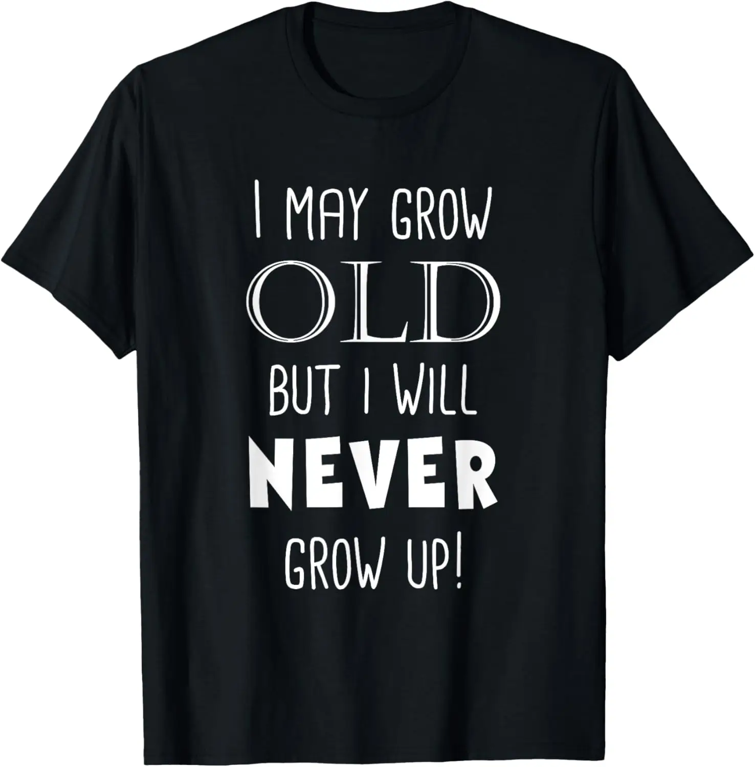 I May Grow Old But I Will Never Grow Up Funny T-Shirt T-Shirt