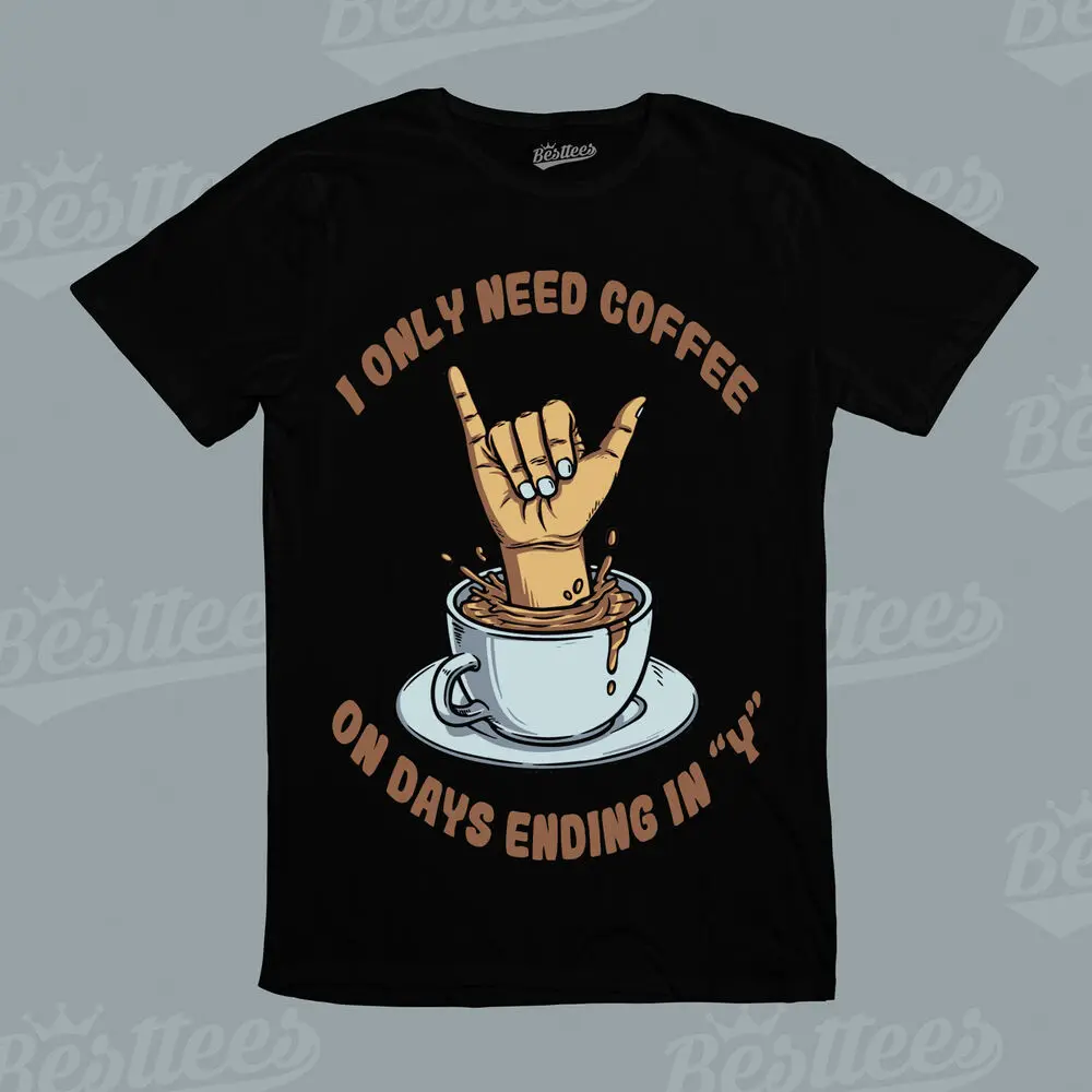 Funny Quote Only Need Coffee On Days Ending in Y Joke Decaf Tee T-Shirt