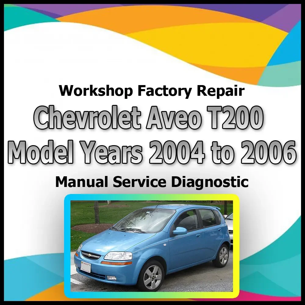 Chevrolet Aveo T200 2004 to 2006 workshop factory repair manual service Automotive Diagnostic link Manual Car Vehicle Auto