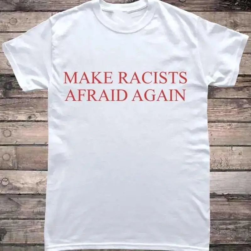 Make Racists Afraid Again Protest TShirt