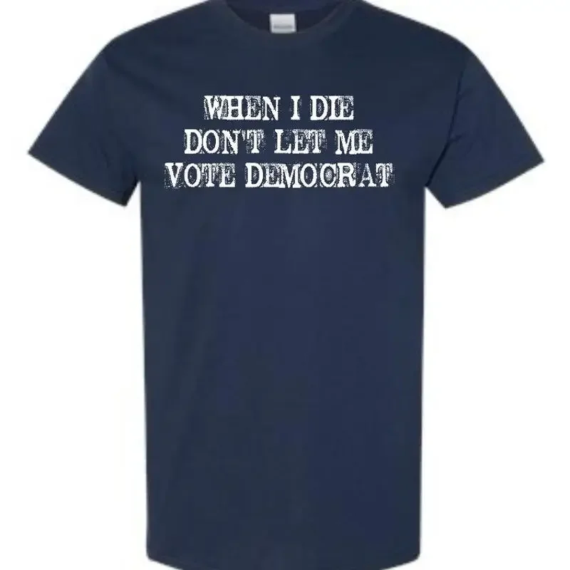 When I Die Don't Let Me Vote Democrat Funny Political T Shirt 1889