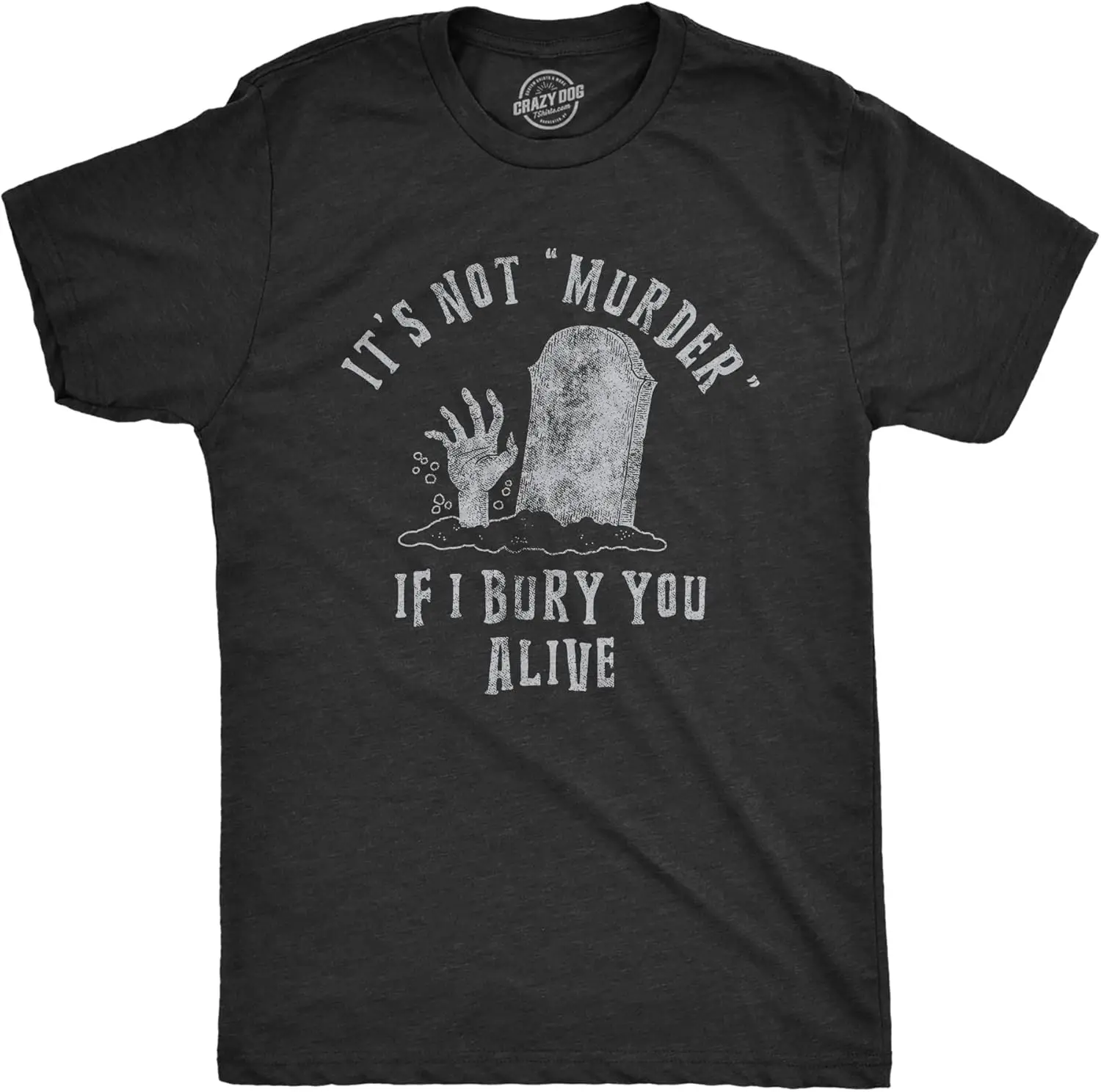 Mens Its Not Murder If I Bury You Alive T Shirt Funny Sarcastic Grave Stone Tee for Guys
