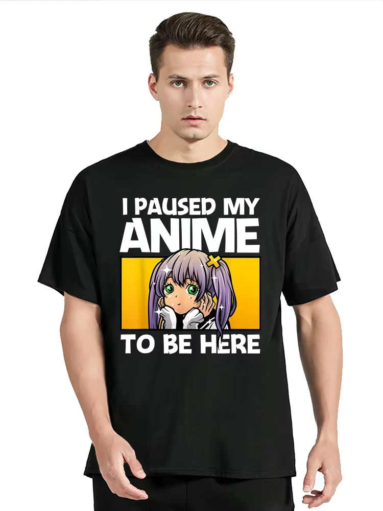 I Paused My Anime To Be Here T-shirt New Summer Casual Oversized Tshirt Men's Streetwear Clothing Round Neck Cotton T Shirt Tops