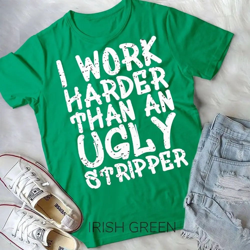 I Work Harder Than An Ugly Stripper Graffiti Funny Saying T-Shirt Unisex T-shirt