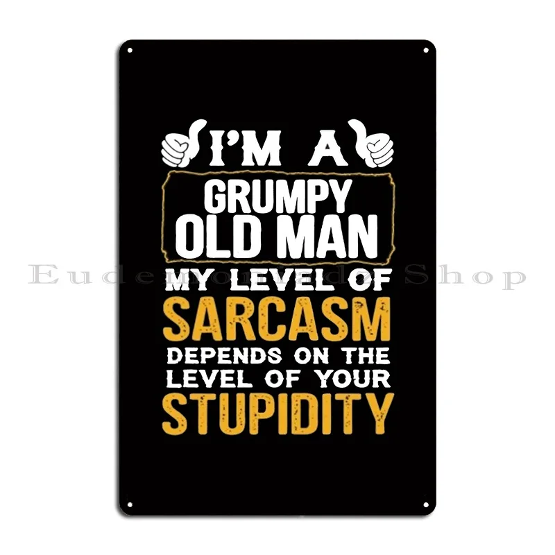 I Am A Grumpy Old Man Your Stupidity Metal Plaque Poster Designing Custom Garage Club Party Club Tin Sign Poster