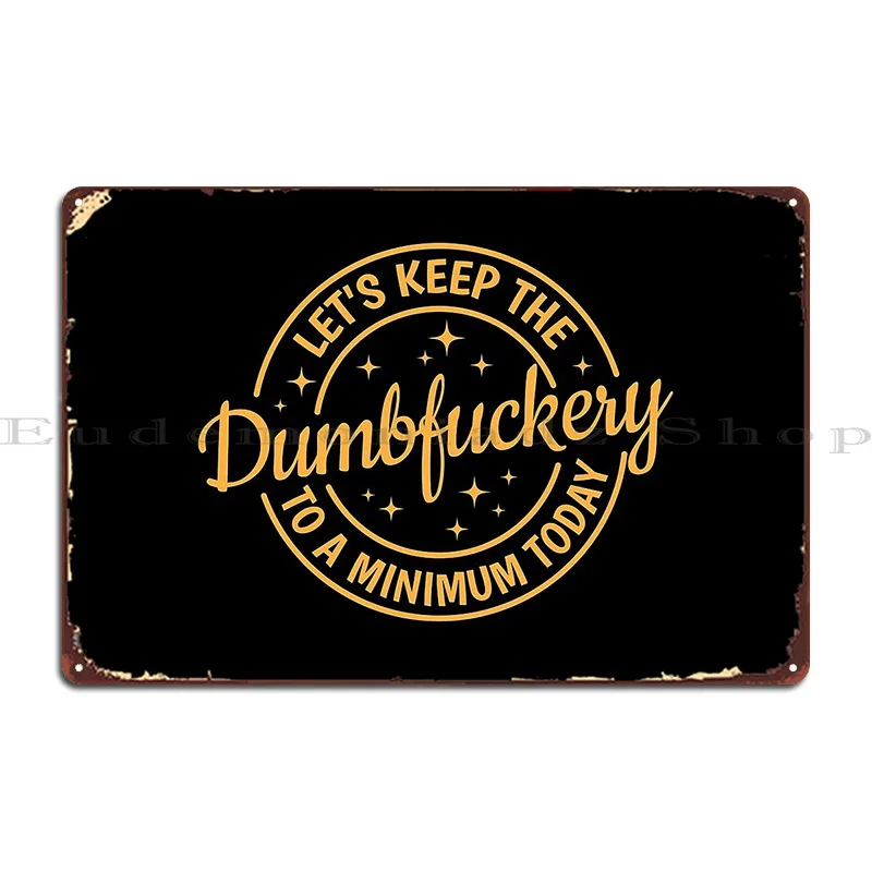 Let S Keep The Dumbfuckery To A Minimum Today Metal Plaque Personalized Living Room Custom Funny Custom Tin Sign Poster