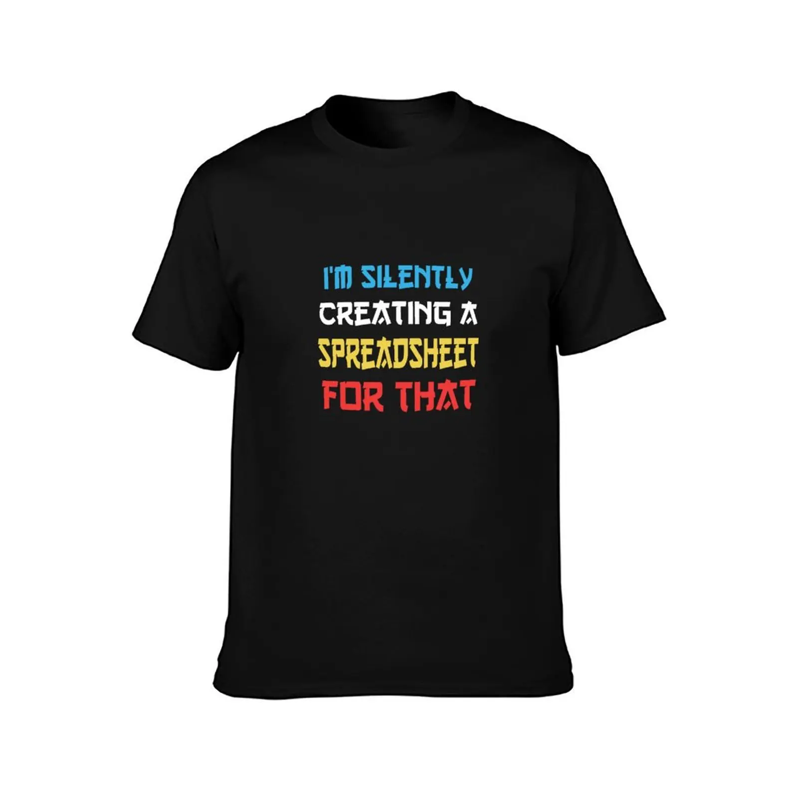 i'm silently creating a spreadsheet for that i'm silently creating a spreadsheet for that i'm silently creating a spread T-Shirt