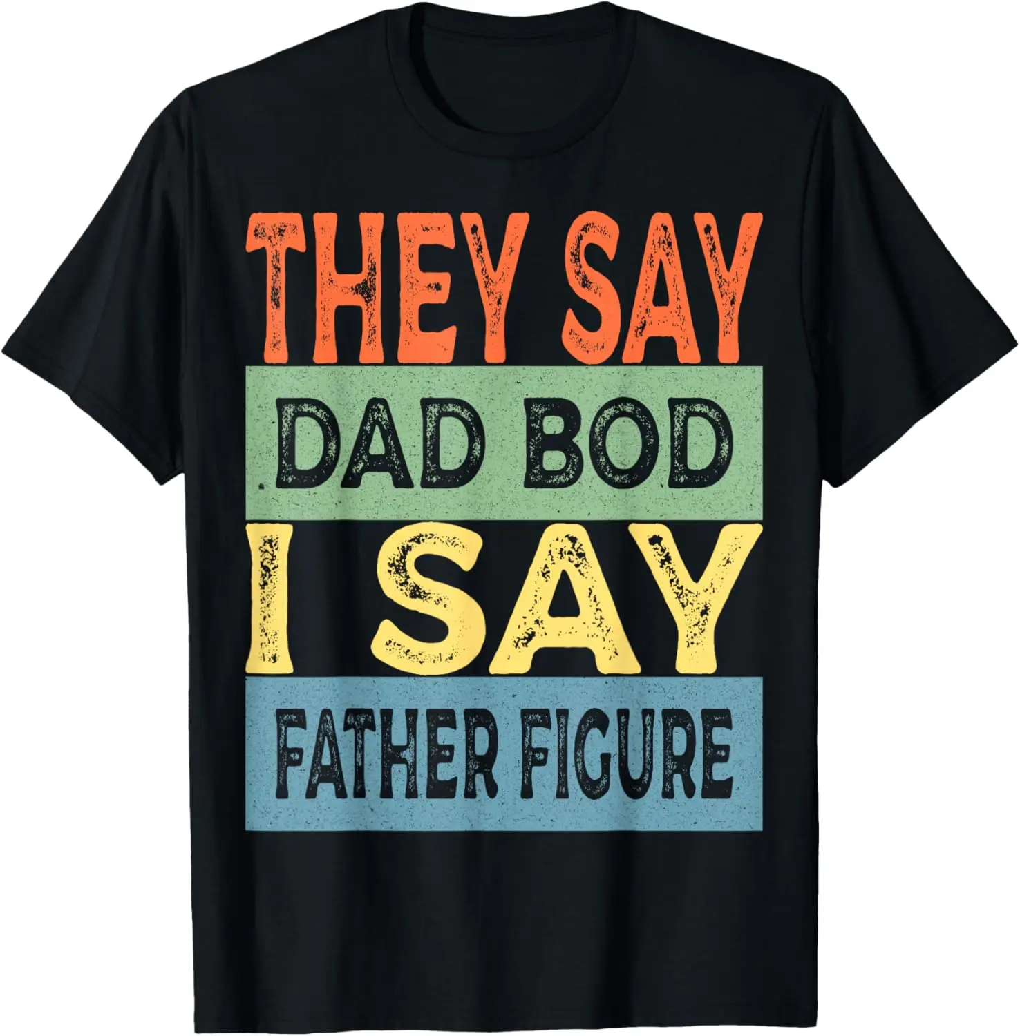 

They Say Dad Bod I Say Father Figure - Funny Father's Day T-Shirt