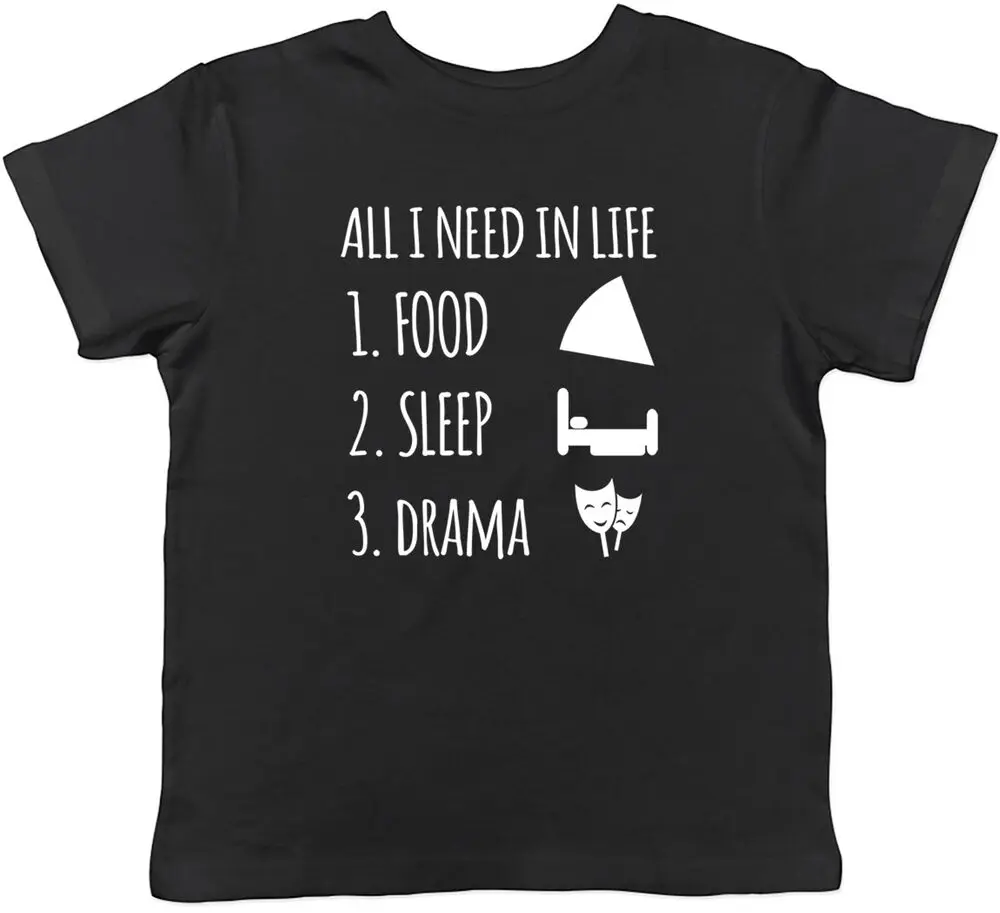 

All I Need in Life is Food Sleep and Drama Childrens Kids T-Shirt Boys Girls High Quality 100%Cotton Short Sleeve