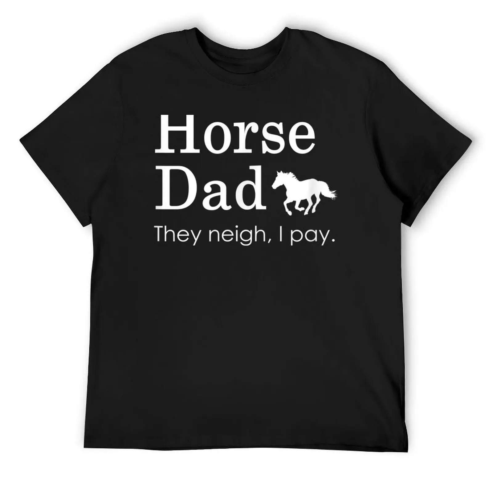 Horse Dad, They Neigh I Pay T-Shirt customizeds cheap stuff big and tall t shirts for men