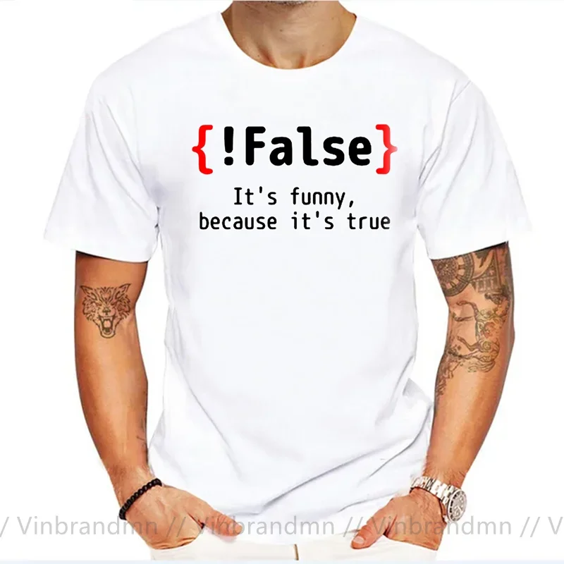 !False It's Funny Because It's True Programming Joking Cotton T-Shirt Humor Birthday Gifts For Men Boyfriend Best Friend T Shirt