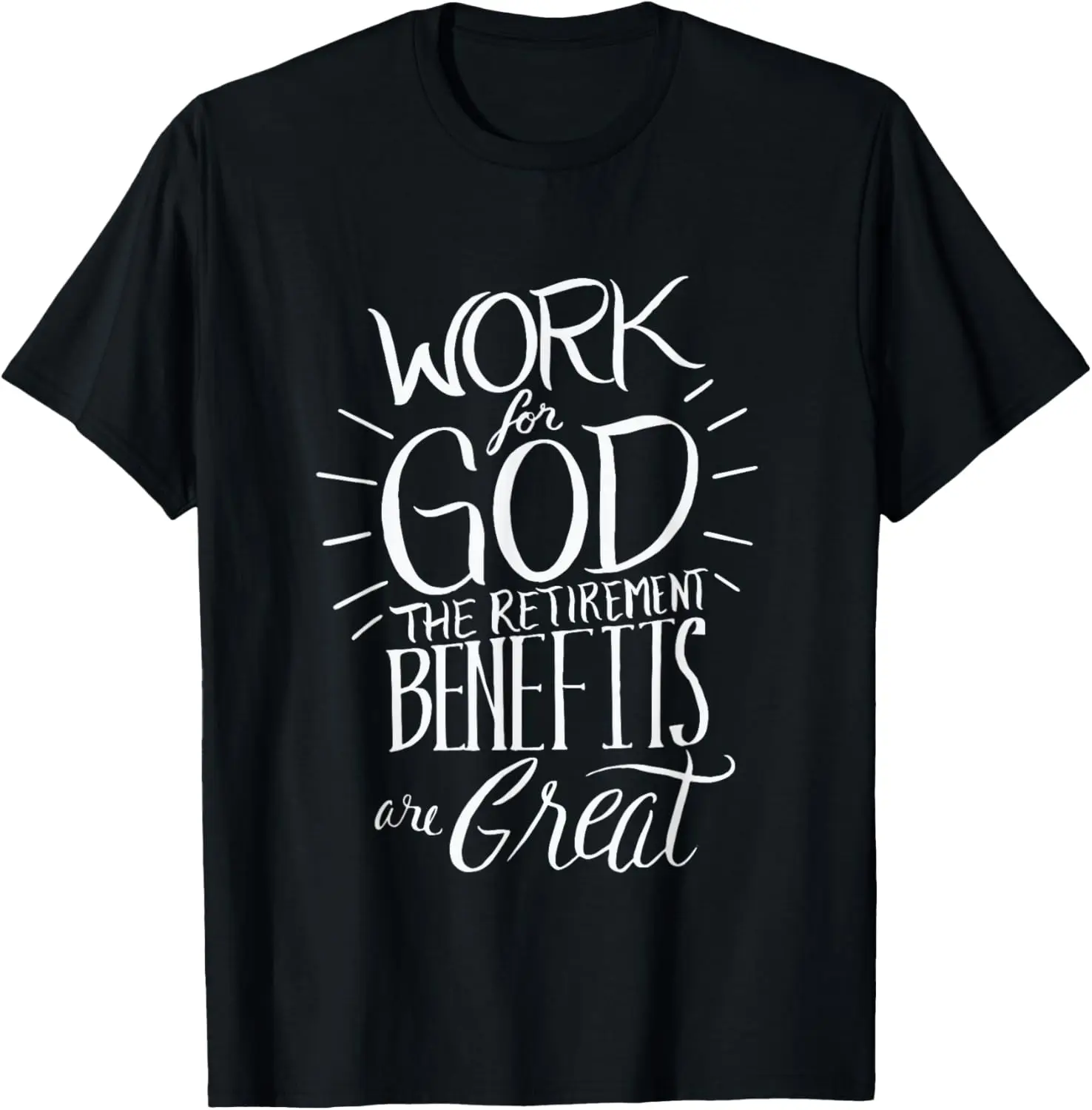 

Work for God The Retirement Benefits Are Great - Christian T-Shirt