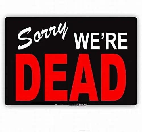 Retro Metal tin Sign Sorry We're Dead Ridiculous Notice Sign Safety Tin Sign Home Cave Garage bar Wall Decoration Vintage Me