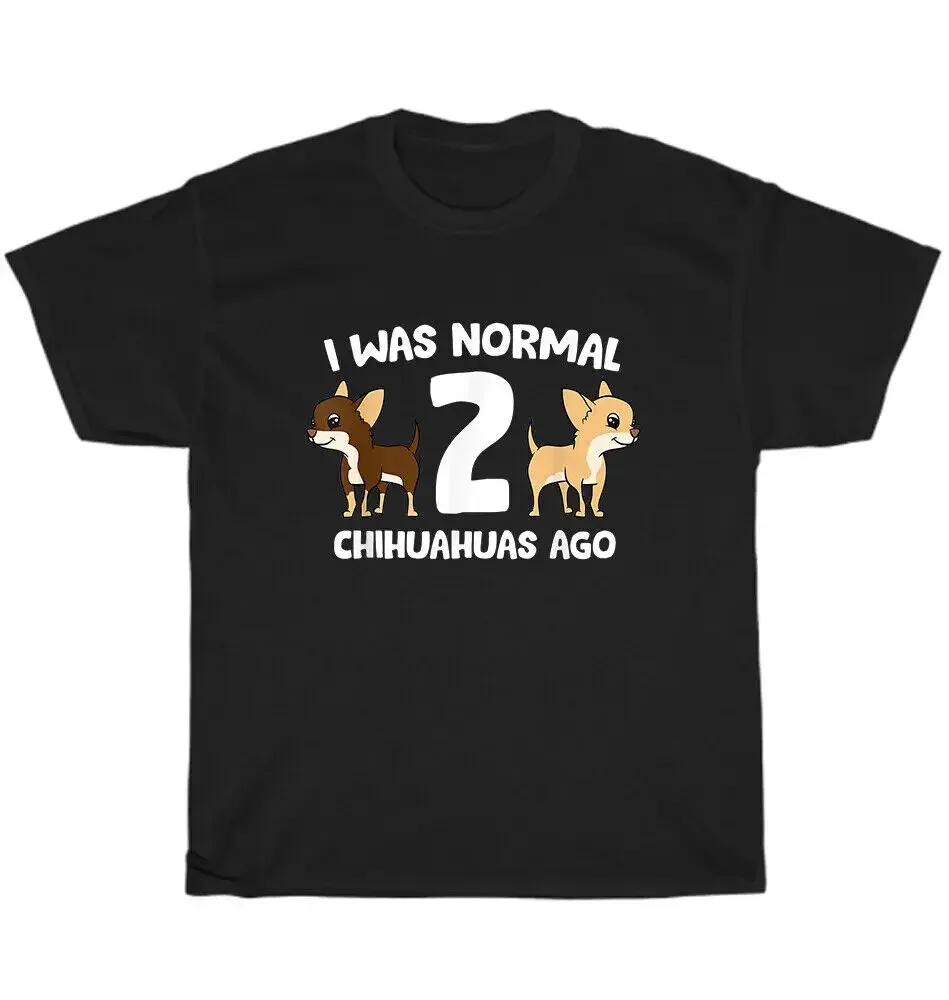 

Chihuahua Dogs I Was Normal 2 Chihuahuas Ago Dog Pet Puppy Lover T-Shirt Unisex