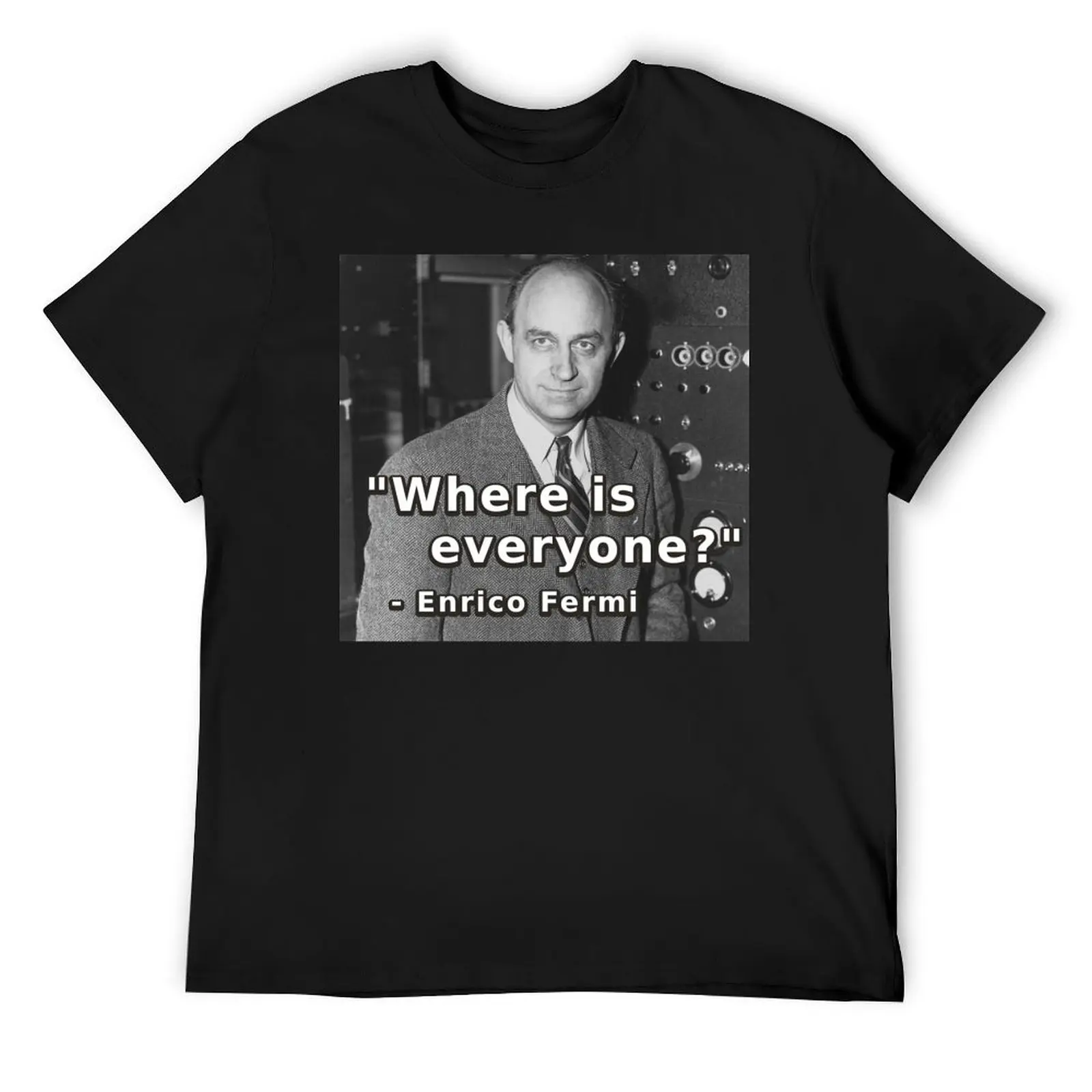 

Where is everyone - Enrico Fermi - Fermi Paradox T-Shirt graphic tee shirt blanks heavy weight t shirts for men