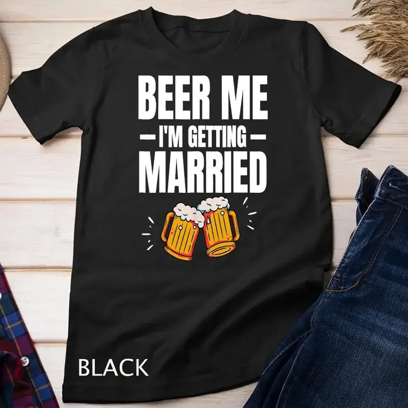 Beer Me I m Getting Married Men Funny Groom Bachelor Party Unisex T shirt