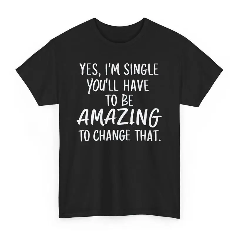 

Yes I'M Single You'Ll Have To Be Amazing Change That Funny T Shirt