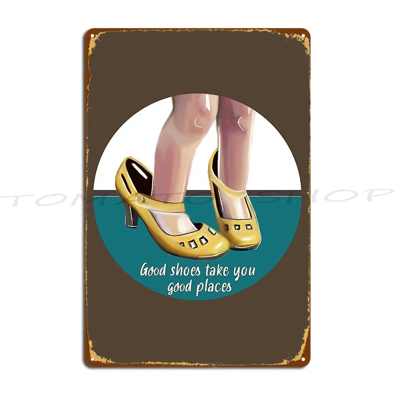 Good Shoes Take You Good Places Metal Sign Cinema Create Garage Party Plates Design Tin Sign Poster
