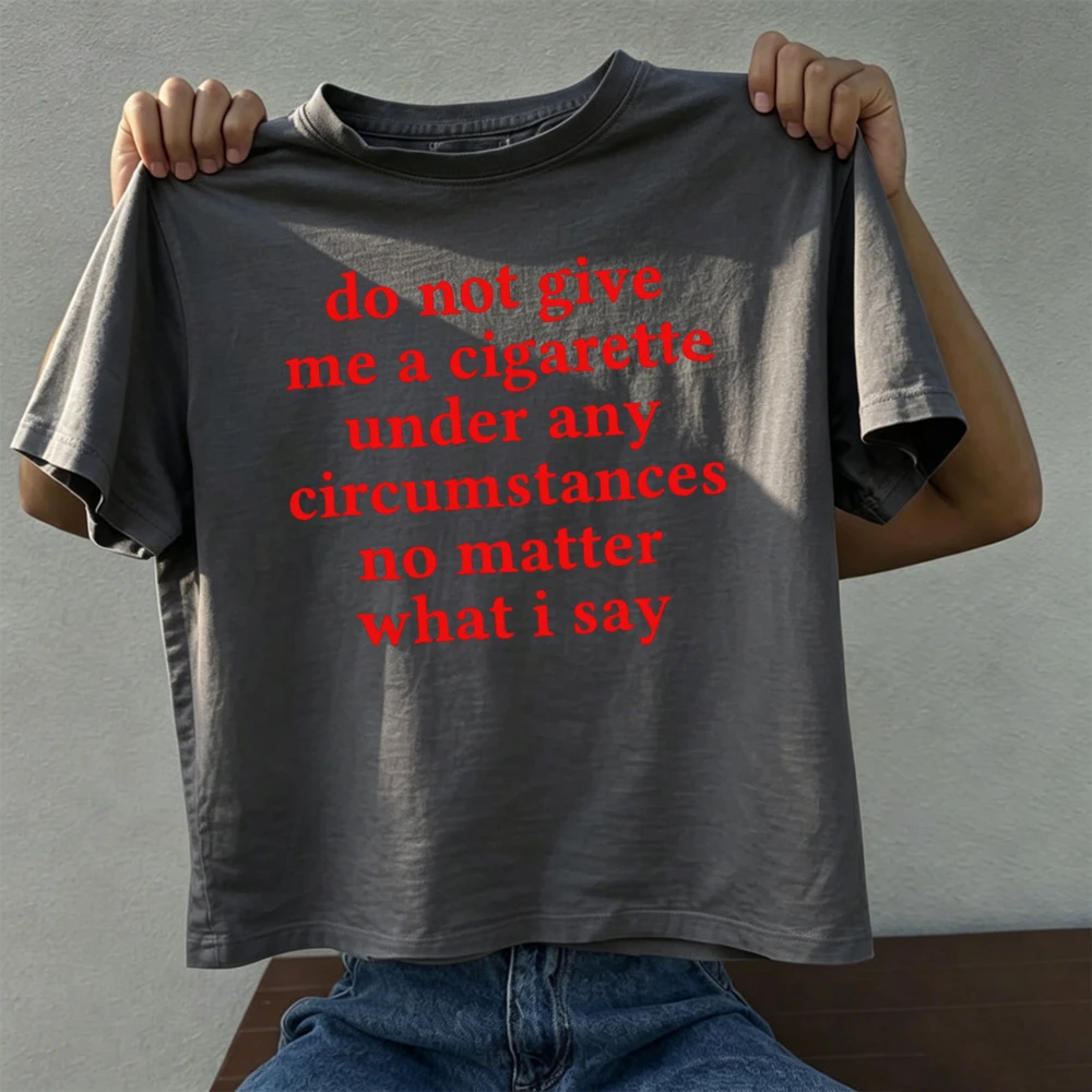 Funny Sarcastic Do Not Give Me A Cigarette Quote Graphic T-Shirt Short Sleeve Cotton Autumn Winter Birthday Gift Men Women Tee