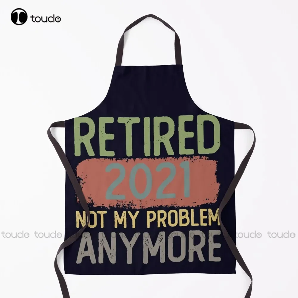 New Retired 2021 Not My Problem Anymore Funny Retirement Gift For Men And Women   Apron Gardening Apron Unisex