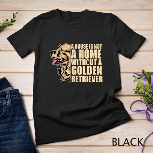 A House Is Not A Home Without A Golden Retriever Dog T-Shirt Unisex T-shirt