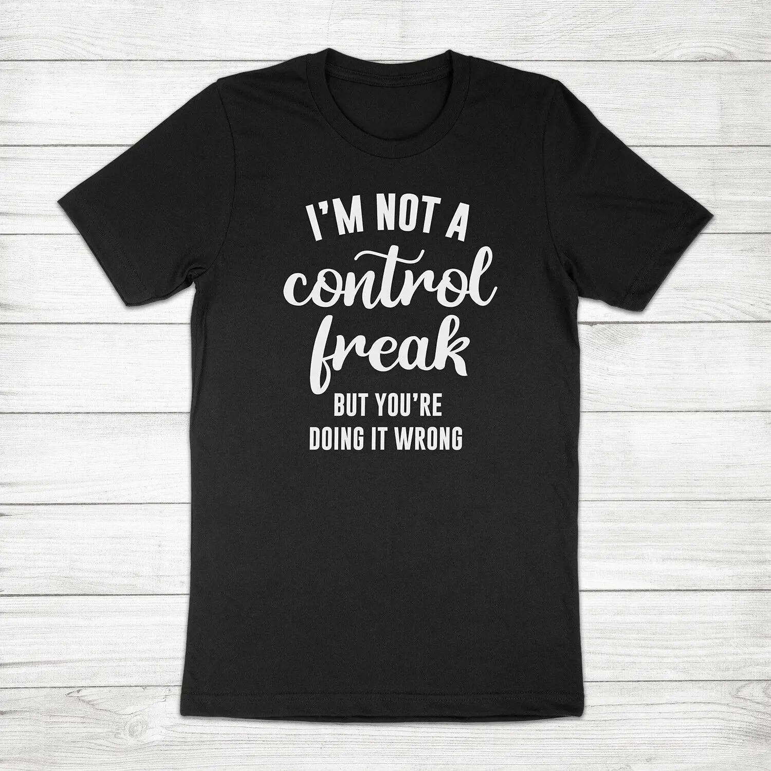 

I'm Not a Control Freak But You're Doing It Wrong Sarcastic Funny Tee T-Shirt