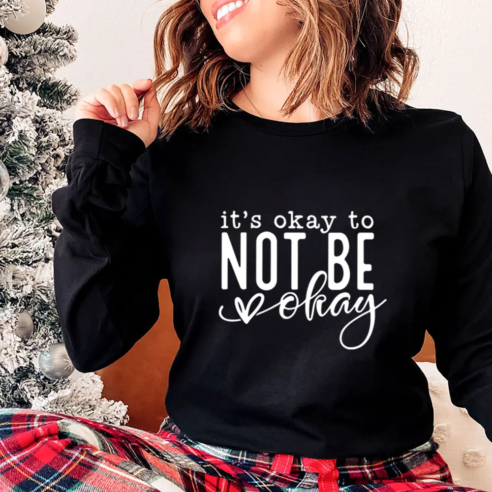 

It's Ok Not To Be OK New Arrival Sweatshirt 100%Cotton Women Autumn Winter Funny Casual Long Sleeve Top Mental Health Sweatshirt