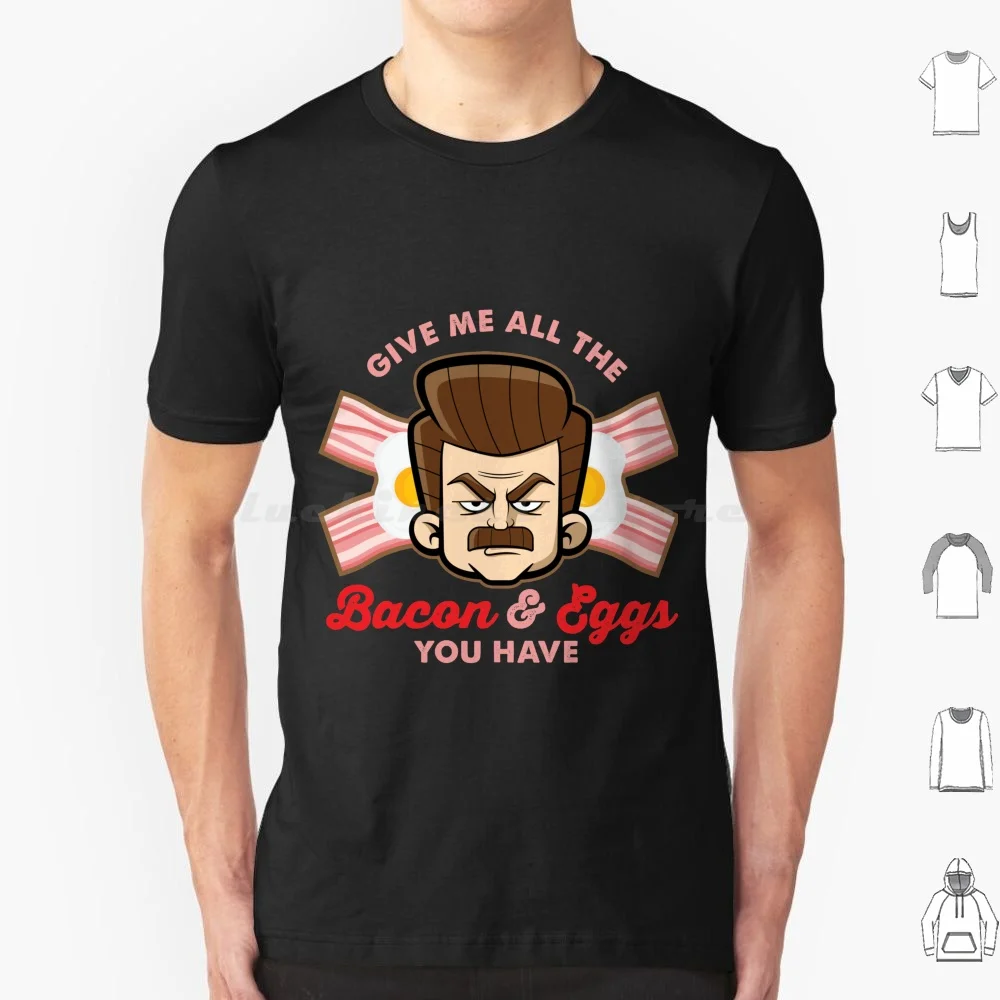 All The Bacon And Eggs You Have T Shirt Big Size 100% Cotton Bacon And Eggs Ron Parks Funny Comedy Breakfast Meats Food Rec