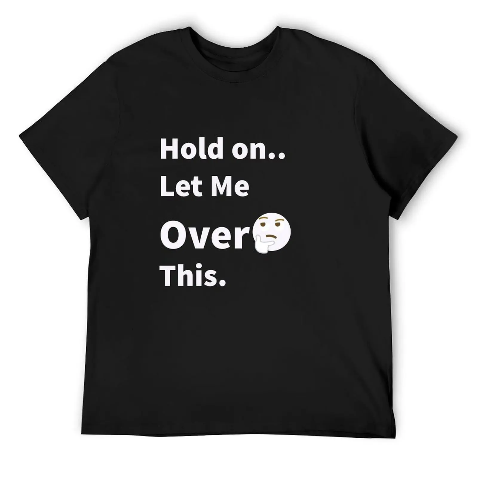 Hold on Let Me Overthink This - Funny Gift Ideas for Cute Overthinker People T-Shirt cute clothes T-shirts for men cotton