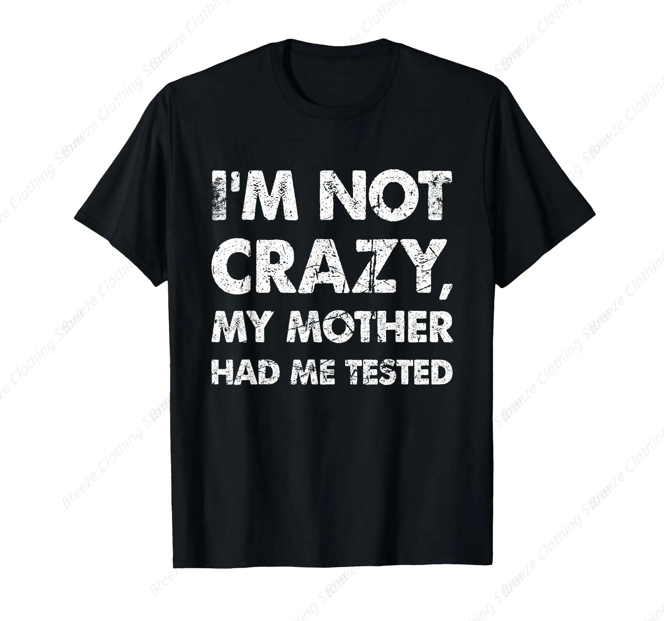 

Funny I'm not crazy my mother had me tested T-Shirt