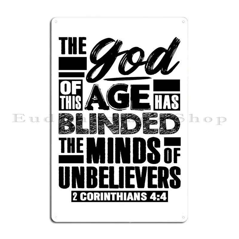 2 Corinthians 4 4 The God Of This Age Has Blinded The Minds Of Unbelievers Metal Sign Custom Funny Wall Garage Tin Sign Poster