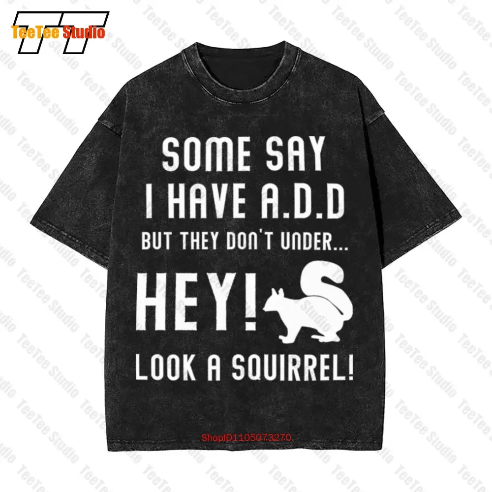 Some Say I Have Add But Hey Look A Squirrel Vintage Oversized T-Shirt F3U7