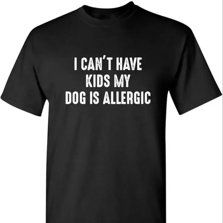 I Can't Have Kids My Dog is Allergic Sarcastic Funny T Shirt