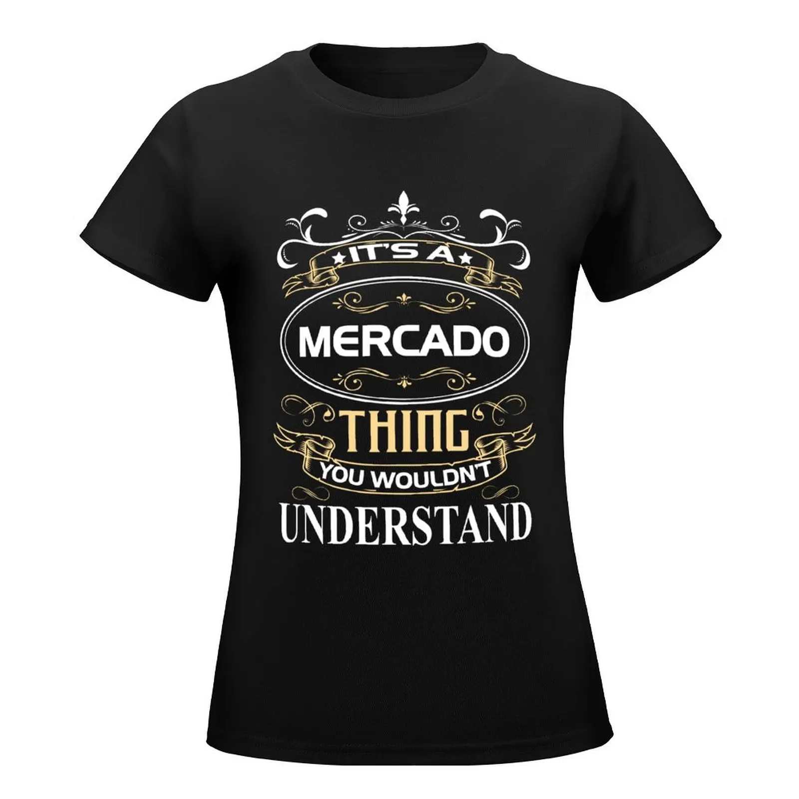 Mercado Name Shirt It's A Mercado Thing You Wouldn't Understand T-Shirt plain sports fans clothes for Women