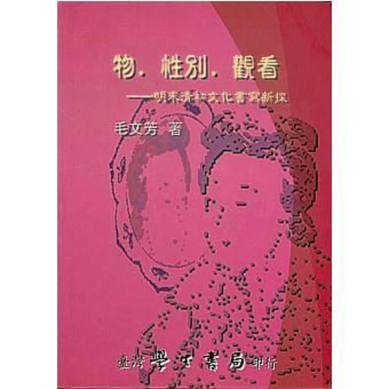 Objects  Viewing  Gender A New Exploration Of Cultural Writing In The Late Ming And Early Qing Dynasties 9789571511092