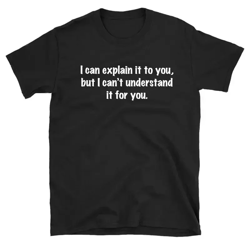 I Can Explain It To you But Can't Understand For T shirt Funny