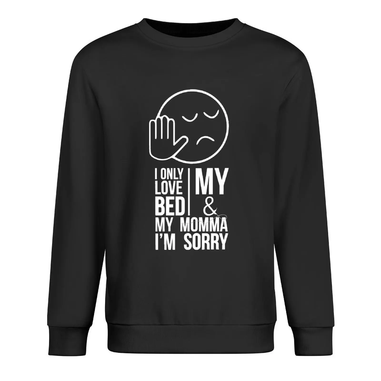 

I ONLY LOVE MY BED AND MY MOMMA IM SORRY Pullover blouse mens clothing men's coat hooded sweatshirt