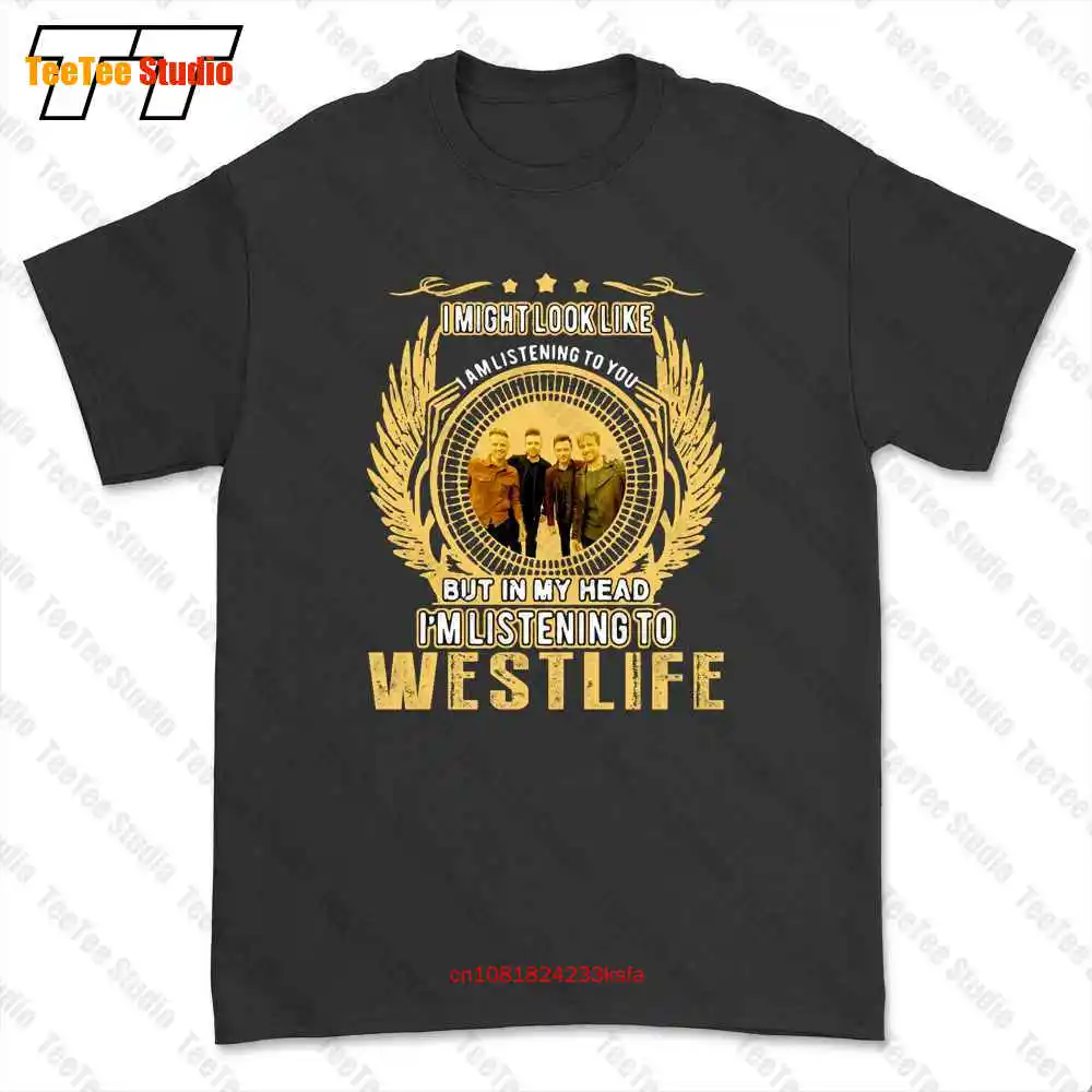 I Might Look Like I Am Listening To You But In My Head I’M Listening To Westlife T-shirt Tee JR72