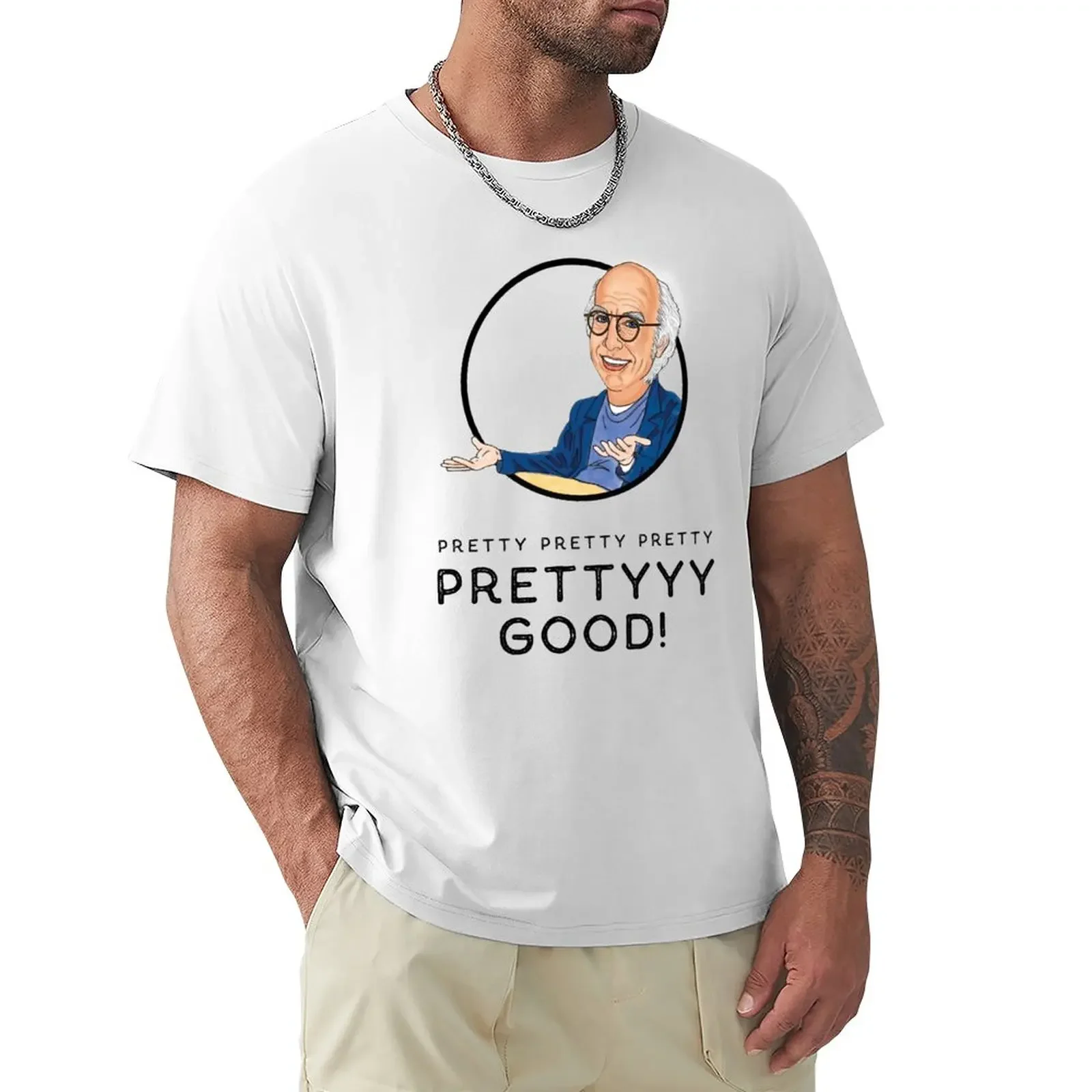 Larry David Curb Your Enthusiam Pretty Pretty Pretty Good! T-Shirt new edition Blouse plain t shirts men