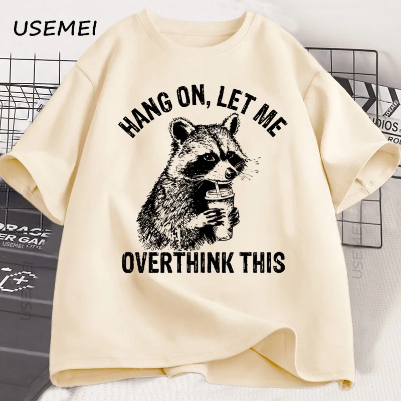 Hang on Let Me Overthink This T-Shirt Men Women Sarcastic Saying Racoon Meme T Shirt Funny Cotton Short Sleeve Man Clothes Tees