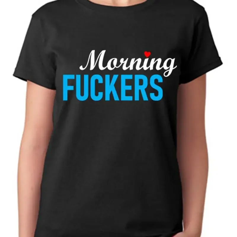 Good Morning F ckers Top Ladies T Shirt