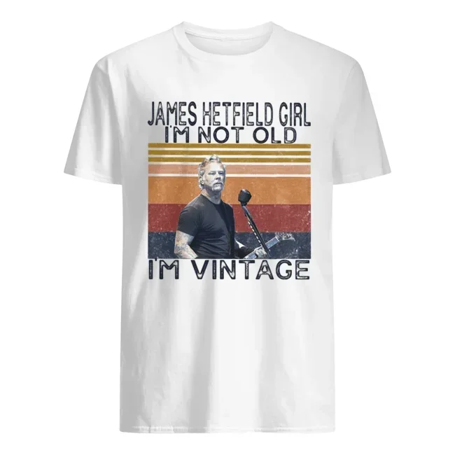 James Hetfield Girl I'M Not Old I'M Vintage Retro Shirt Vintage Men Gift Tee